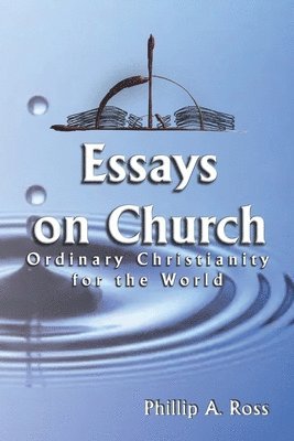 Phillip A. Ross - Essays on Church: Ordinary Christianity for the World, Häftad