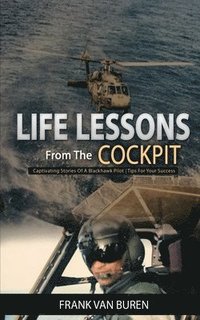 bokomslag Life Lessons From The Cockpit: Captivating Stories Of a BlackHawk Pilot - Tips For Your Success