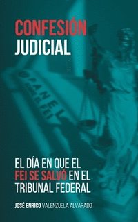 bokomslag Confesión judicial: El día en que el FEI se salvó en el Tribunal Federal