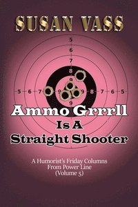 bokomslag Ammo Grrrll Is A Straight Shooter (A Humorist's Friday Columns For Powerline (Volume 5)