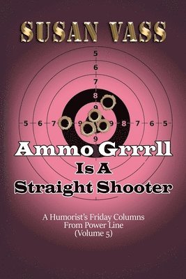 Ammo Grrrll Is A Straight Shooter (A Humorist's Friday Columns For Powerline (Volume 5) 1