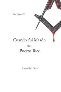 bokomslag Cuando fui Masón en Puerto Rico: Las memorias que me llevaron a dejar la institución que algún día admiré (2005 - 2013)