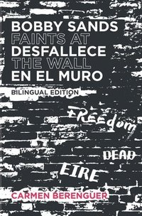 bokomslag Bobby Sands Desfallece en el Muro / Bobby Sands Faints at the Wall: Bilingual Edition