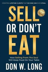 bokomslag Sell or Don't Eat: How Selling From the Soul Will Keep Food on Your Table
