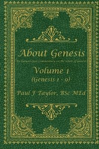 bokomslag About Genesis Volume 1: An easy-to-read commentary on the whole of Genesis
