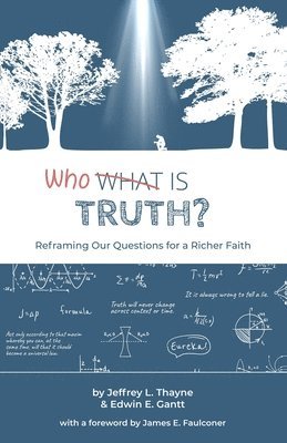 Edwin E. Gantt, Jeffrey L. Thayne - Who Is Truth: Reframing Our Questions for a Richer Faith, Häftad