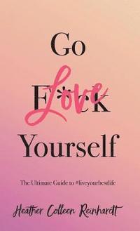 bokomslag Go Love Yourself: The Ultimate Guide to #liveyourbestlife