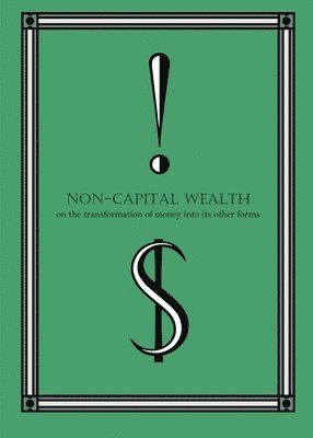 Ajani Abdul-Khaliq - Non-Capital Wealth: On the Transformation of Money Into Its Other Forms, Häftad