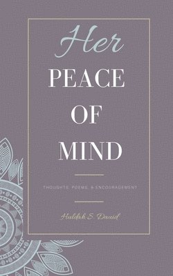 Her Peace of Mind: Thoughts, Poems, & Encouragement 1