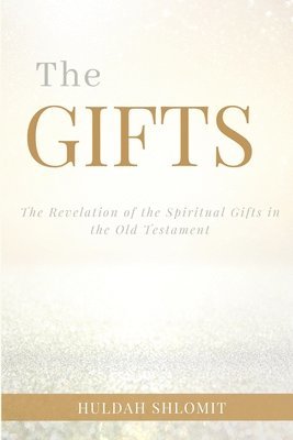 Huldah Shlomit Dauid, Sharon L. Ricks - The Gifts: The Revelation of the Spiritual Gifts in the Old Testament, Häftad