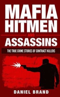 bokomslag Mafia Hitmen And Assassins: The True Crime Stories of Contract Killers