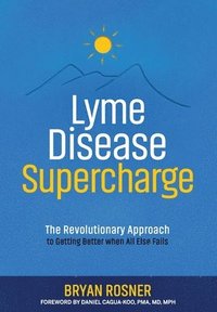 bokomslag Lyme Disease Supercharge: The Revolutionary Approach to Getting Better When All Else Fails