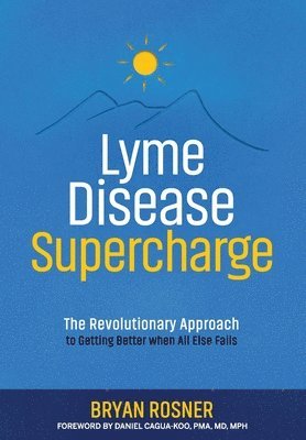 Lyme Disease Supercharge: The Revolutionary Approach to Getting Better When All Else Fails 1