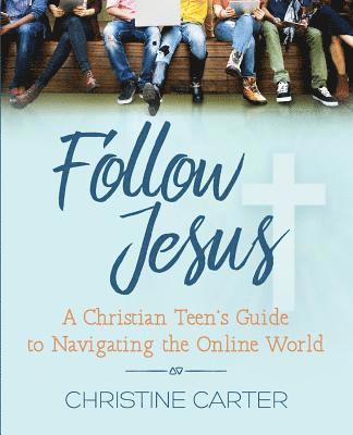 Christine Carter - Follow Jesus: A Christian Teen's Guide to Navigating the Online World, Häftad