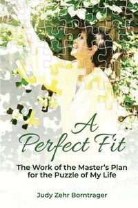 bokomslag A Perfect Fit: The Work of the Master's Plan for the Puzzle of My Life