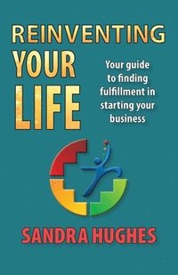bokomslag Reinventing Your Life: Your guide to finding fulfillment in starting your business