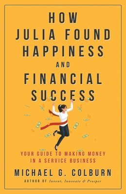 How Julia Found Happiness and Financial Success - Your Guide to Making Money in a Service Business 1