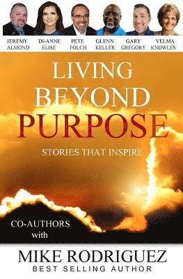 Mike Rodriguez, Other Co-Authors - Living Beyond Purpose: Stories That Inspire, Häftad
