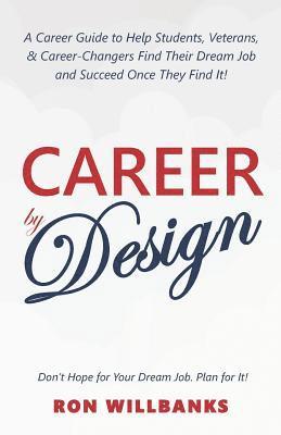 Career by Design: A Career Guide to Help Students, Veterans, & Career-Changers Find Their Dream Job and Succeed Once They Find It! 1