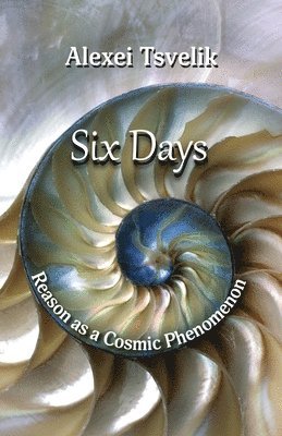 Alexei Tsvelik - Six Days: Reason as a Cosmic Phenomenon, Häftad