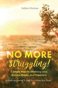 bokomslag No More Struggling!: 3 Simple Steps to Attracting Love, Success, Money, and Happiness