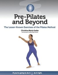 bokomslag Pre-Pilates and Beyond: The Lesser-Known Exercises of the Pilates Method