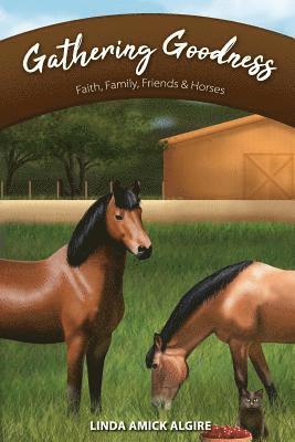 Gathering Goodness: Faith, Family, Friends & Horses 1