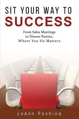 bokomslag Sit Your Way to Success: From Sales Meetings to Dinner Parties, Where You Sit Matters