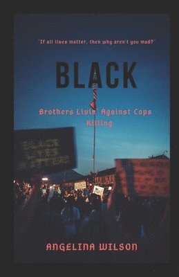 Angelina Wilson - Black: Brothers Livin' Against Cops Killing, Häftad