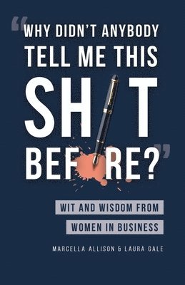 Marcella Allison, Laura Gale - Why Didn't Anybody Tell Me This Sh*t Before?: Wit and Wisdom from Women in Business, Häftad