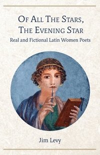 bokomslag Of All the Stars, the Evening Star: Real and Fictional Latin Women Poets