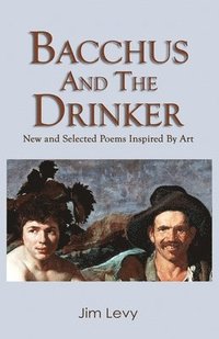 bokomslag Bacchus and the Drinker: new and selected poems inspired by art