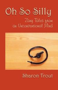 bokomslag Oh So Silly: Zany Tales from an Unconventional Mind