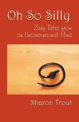 Sharon Trout - Oh So Silly: Zany Tales from an Unconventional Mind, Häftad. Tillgänglighet: Lägg i varukorg