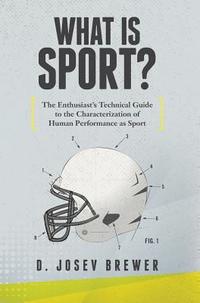 bokomslag What Is Sport?: The Enthusiast's Technical Guide to the Characterization of Human Performance as Sport