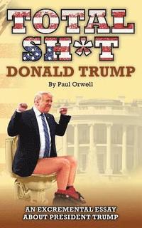 bokomslag Total Sh*t: An excremental essay about President Trump.