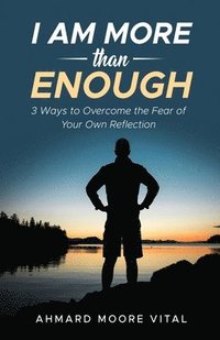 bokomslag I Am More Than Enough: 3 Ways to Overcome the Fear of Your Own Reflection