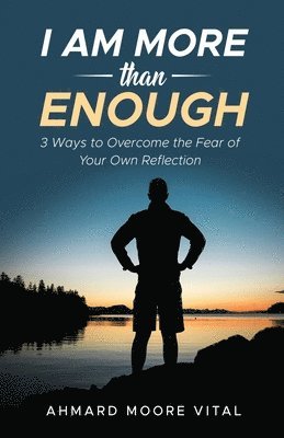 I Am More Than Enough: 3 Ways to Overcome the Fear of Your Own Reflection 1