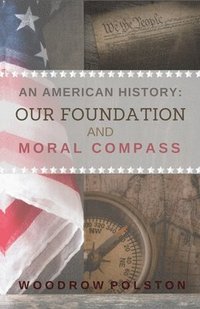 bokomslag An American History: Our Foundation and Moral Compass