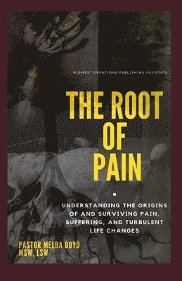 The Root of Pain: Understanding the Origins of Pains, Suffering, and Turbulent Life Changes. 1