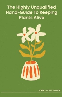 bokomslag Highly Unqualified Hand-Guide To Keeping Plants Alive