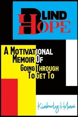 Kimberly Holmes - Blind Hope: A Motivational Memoir of Going Through to Get To, Häftad