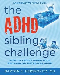 bokomslag The ADHD Sibling Challenge: How to Thrive When Your Brother or Sister Has ADHD. An Interactive Family Guide