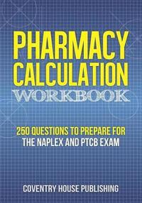 bokomslag Pharmacy Calculation Workbook: 250 Questions to Prepare for the NAPLEX and PTCB Exam