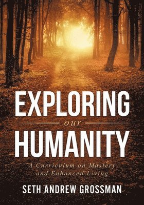 Seth Andrew Grossman - Exploring Our Humanity: Language, Partnership, Relationship, Wealth & Prosperity and Truth: A Curriculum for Enhanced Living, Häftad
