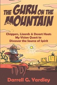 bokomslag The Guru on the Mountain: Chiggers, Lizards & Desert Heat: My Vision Quest to Discover the Source of Spirit