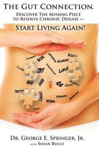 bokomslag The Gut Connection: Discover the Missing Piece to Resolve Chronic Disease - START LIVING AGAIN!