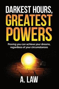 bokomslag Darkest Hours, Greatest Powers: Proving You Can Achieve Your Dreams, Regardless of Your Circumstances