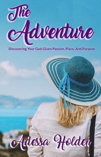 bokomslag The Adventure: Discovering Your God-Given Passion, Place, And Purpose