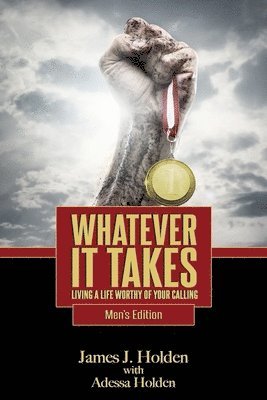 Whatever It Takes: Living A Life Worthy Of Your Calling - Men's Edition 1